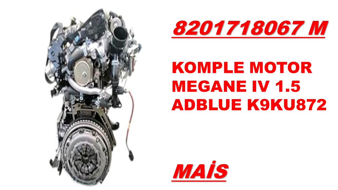 8201718067 M / MAİS / KOMPLE MOTOR MEGANE IV 1.5 ADBLUE K9KU872